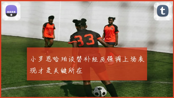 小罗恩哈珀谈替补经历强调上场表现才是关键所在