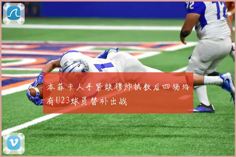 本菲卡人手紧缺穆帅执教后四场均有U23球员替补出战